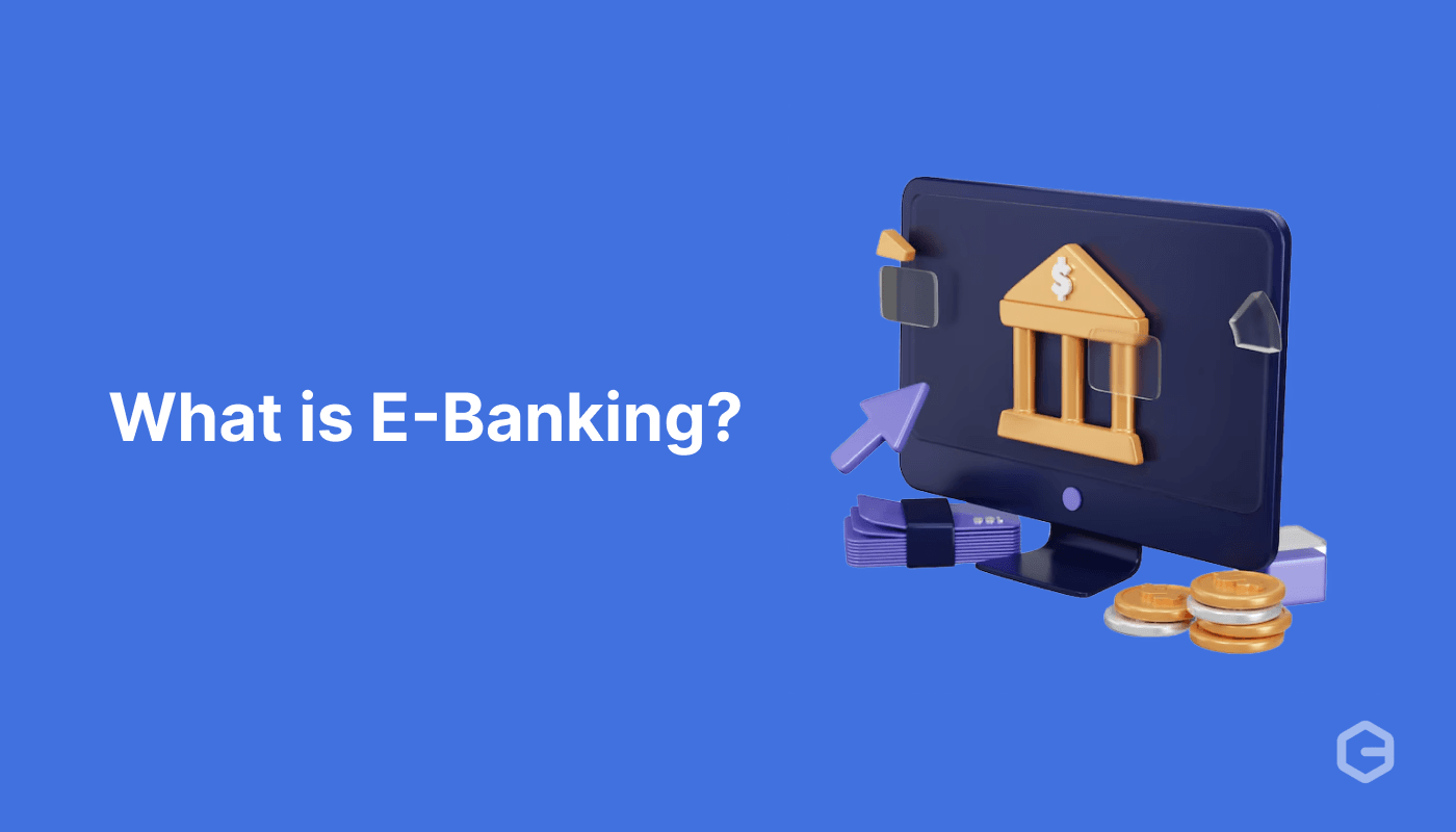 What is e-banking? Types, features, and benefits